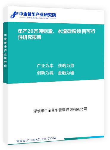 年產(chǎn)20萬噸鋼渣、水渣微粉項目可行性研究報告