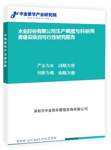 水業(yè)股份有限公司生產(chǎn)調(diào)度與科研用房建設(shè)項(xiàng)目可行性研究報告